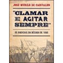 Clamar e agitar sempre: Os radicais na década de 1860  - José Murilo de Carvalho