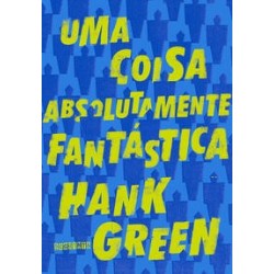 Uma coisa absolutamente fantástica - Hank Green