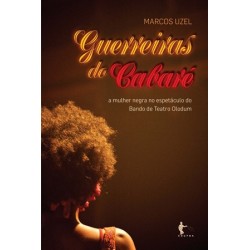 Guerreiras do Cabaré: a mulher negra no espetáculo do Bando de Teatro Olodum - Marcos Uzel