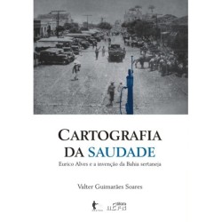 Cartografia da Saudade - Eurico Alves e a Invenção da Bahia Sertaneja - Valter Guimarães Soares
