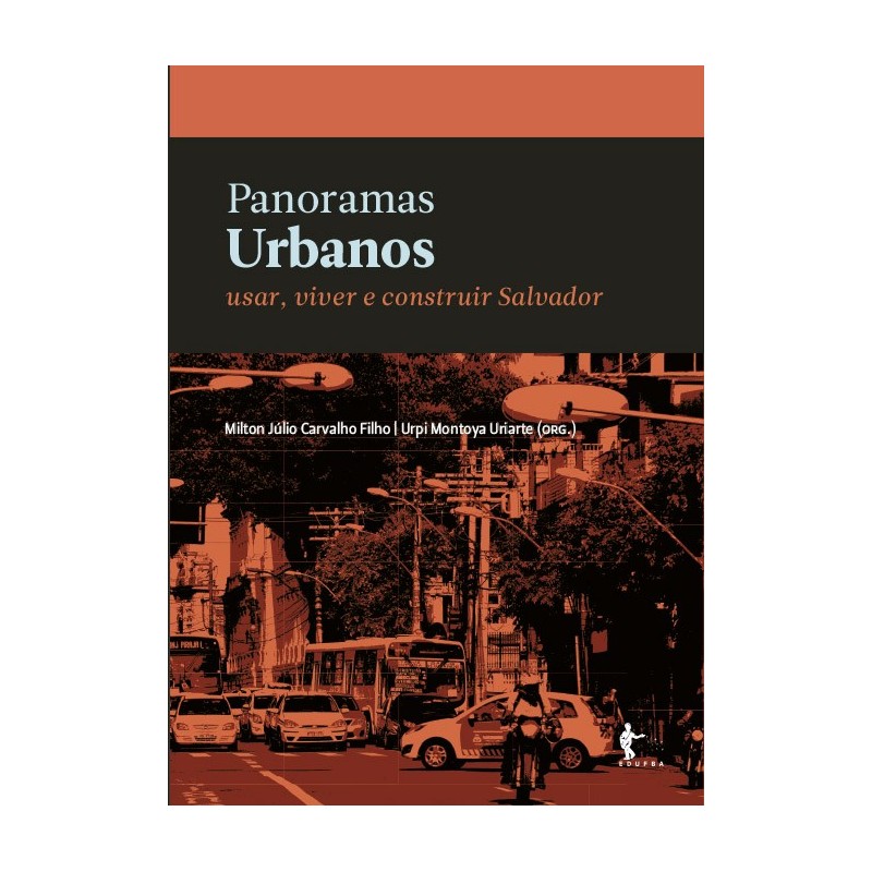 Panoramas Urbanos: Usar, Viver e Construir Salvador - Milton Júlio de Carvalho Filho