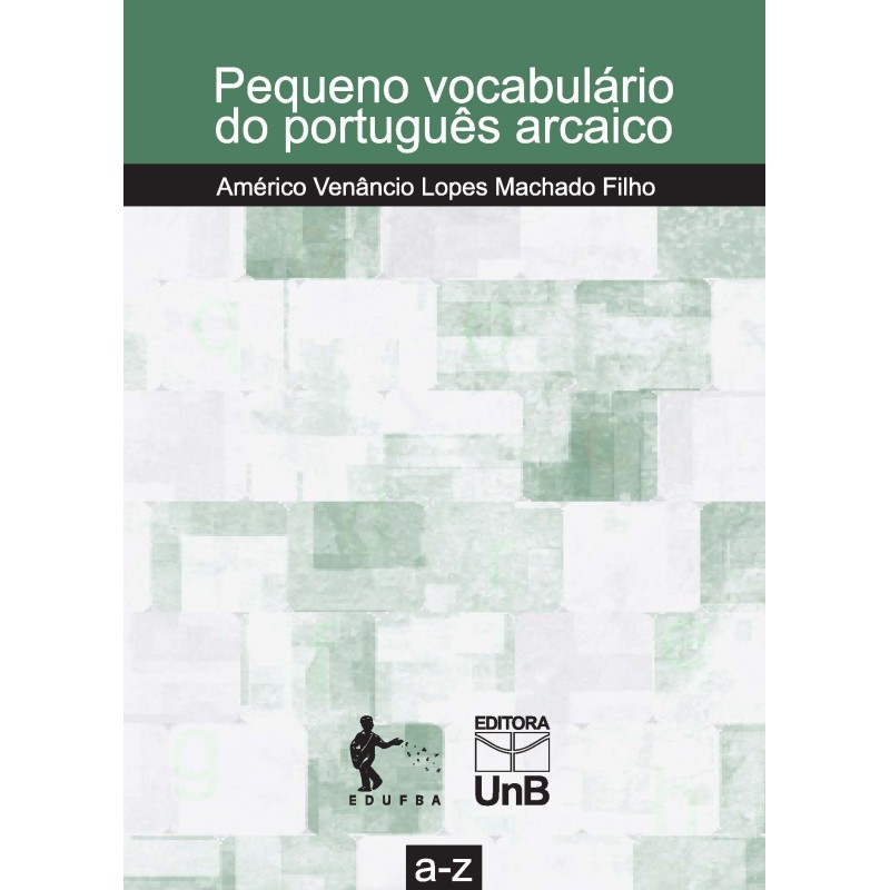 Pequeno Vocabulário do Português Arcaico - Américo Venâncio Lopes Machado Filho