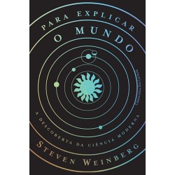 Para explicar o mundo - Steven Weinberg