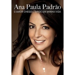 O amor chegou tarde em minha vida - Ana Paula Padrão