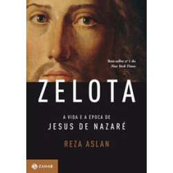 ZELOTA: A VIDA E A EPOCA DE JESUS DE NAZARE - Reza Aslan