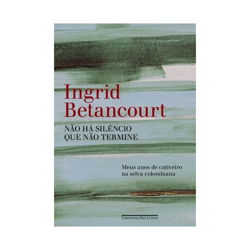Não há silêncio que não termine - Ingrid Betancourt