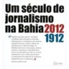 Um século de jornalismo na Bahia 1912-2012 - Ribeiro, Carlos (Autor)