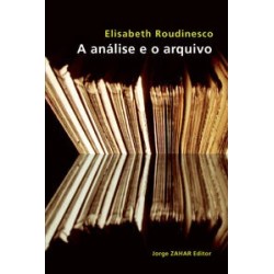 ANALISE E O ARQUIVO, A - ELISABETH ROUDINESCO