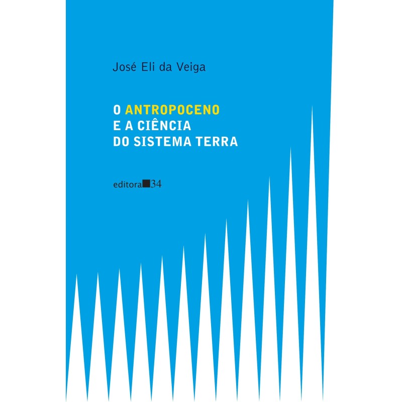 O ANTROPOCENO E A CIÊNCIA DO SISTEMA TERRA - Veiga, José Eli da (Autor)
