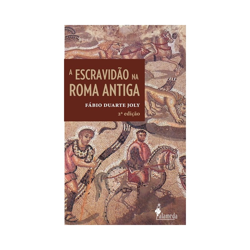 Escravidão na Roma Antiga, A 2ª edição - Fábio Duarte Joly