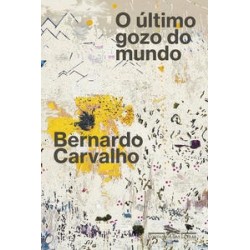 O último gozo do mundo - Carvalho, Bernardo