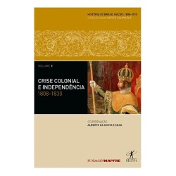 Crise colonial e independência: 1808-1830 - Alberto Da Costa e Silva