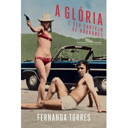A glória e seu cortejo de horrores - Fernanda Torres