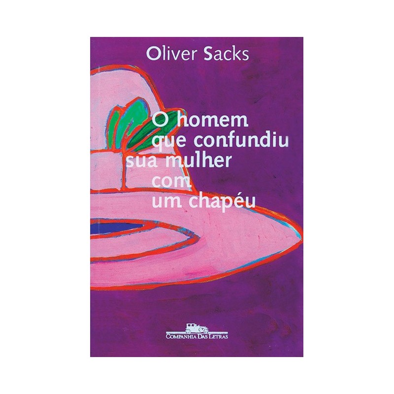O homem que confundiu sua mulher com um chapéu - Oliver Sacks