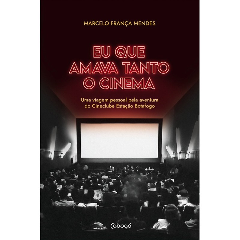 Eu que amava tanto o cinema - Mendes, Marcelo França (Autor)