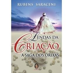 Lendas da criação - A saga dos orixás - Saraceni, Rubens (Autor)